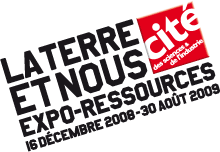 LA TERRE ET NOUS EXPO-RESSOURCES 16 decembre 2008 - 30 aout 2009